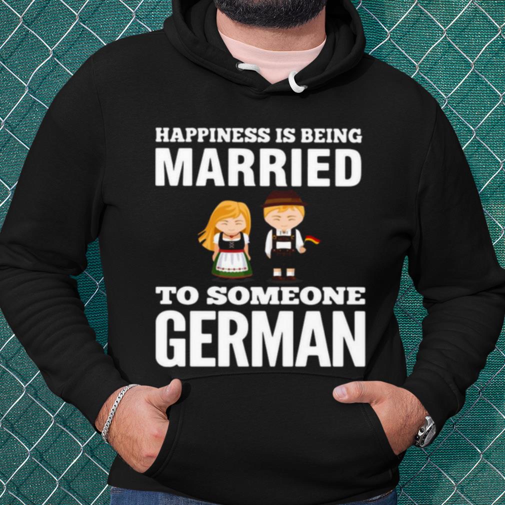 Pretty Happiness Is Being Married To Someone German shirt