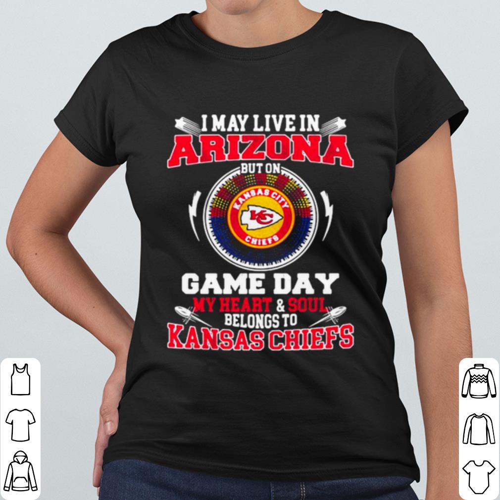 Cool I May Live In Arizona But On Game Day My Heart Soul Belongs To Kansas Chiefs shirt