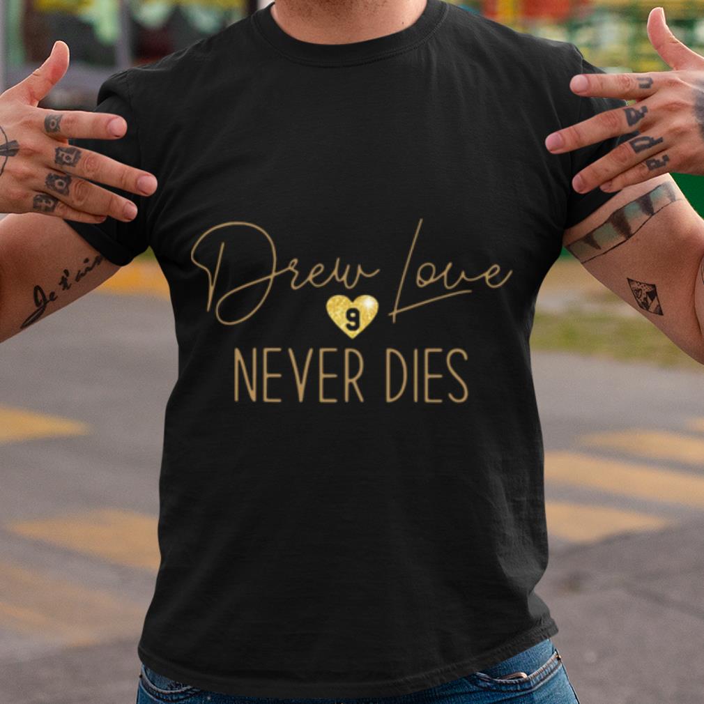 Pretty Drew Love Never Dies shirt 6