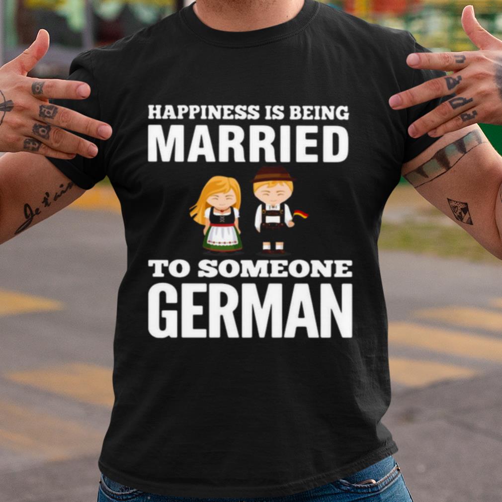 Pretty Happiness Is Being Married To Someone German shirt 7