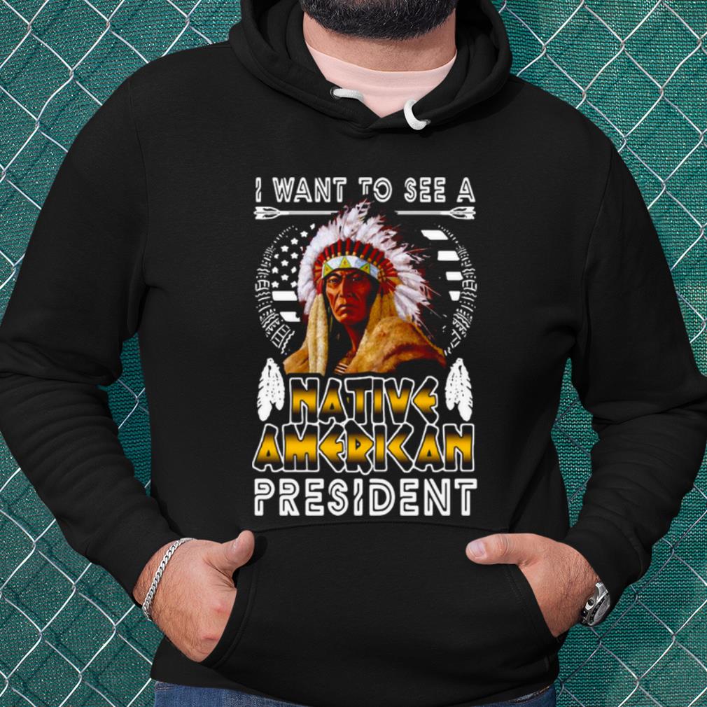Pretty I Want To See A Native American President shirt