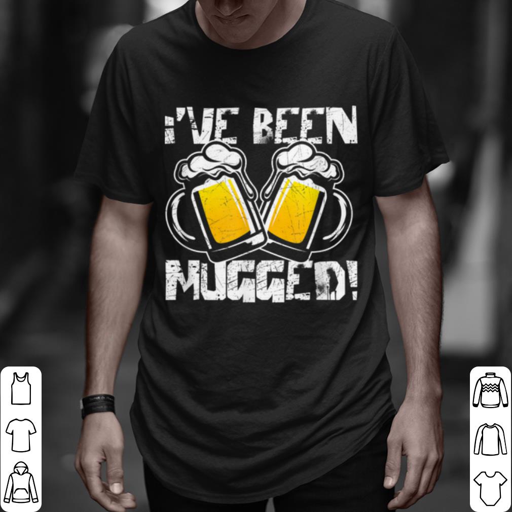 Cool Beer Humor I've Been Mugged shirt 7