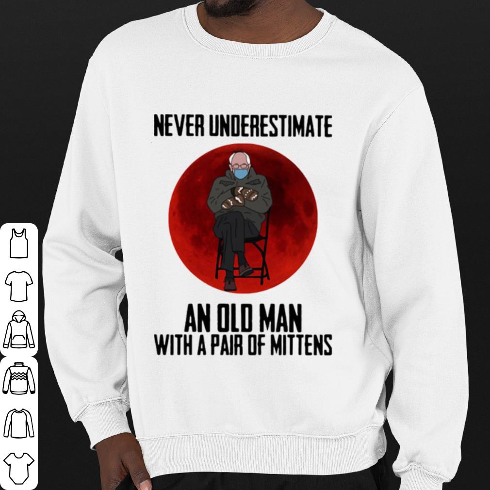Original Bernie Sanders Never Underestimate An Old Man With Pair Of Mittens shirt