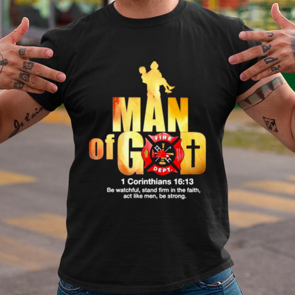 Pretty Firefighter Man of God Fire Dept 1 Corinthians 16 13 shirt 7