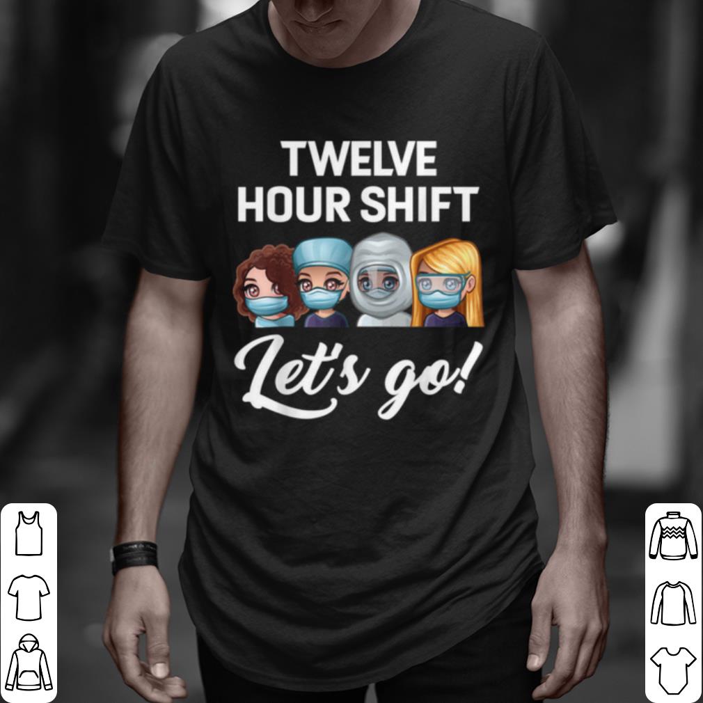 Cool Nurse Twelve Hour Shift Lets Go Hospital shirt 7