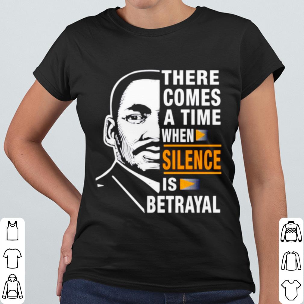 Cool There comes a time when silence is Betrayal Martin Luther King shirt