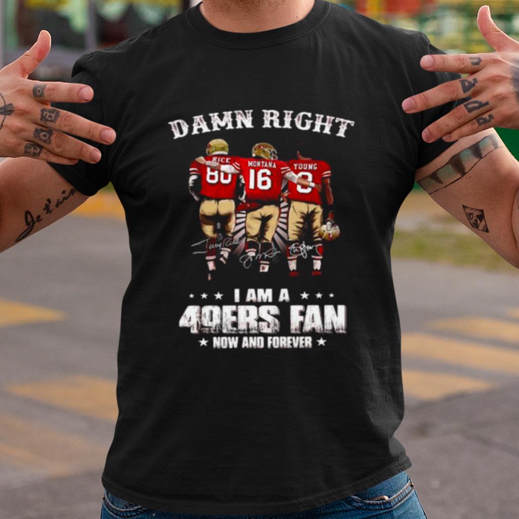 Pretty Damn Right I Am A 49ers Fan Now And Forever Signatures shirt 7