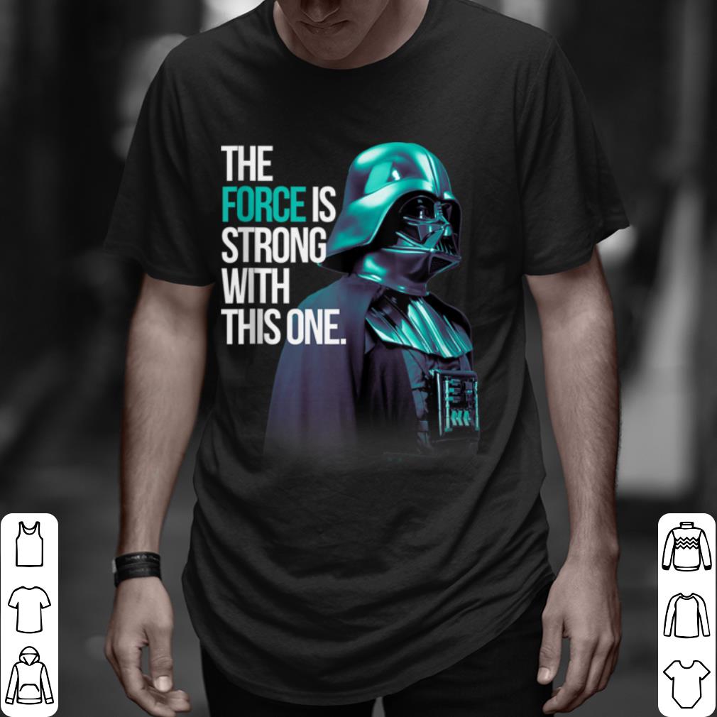 Awesome Star Wars Darth Vader The Force Is Strong With This One shirt 8