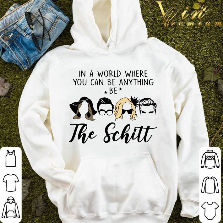 In A World Where You Can Be Anything Be The Schitt shirt