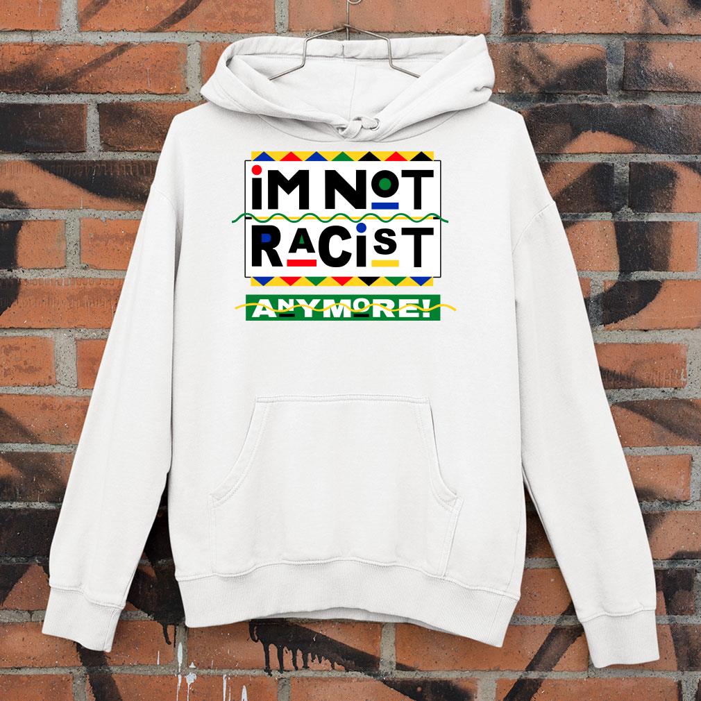 iM NOT RACiST ANYMoRE shirt