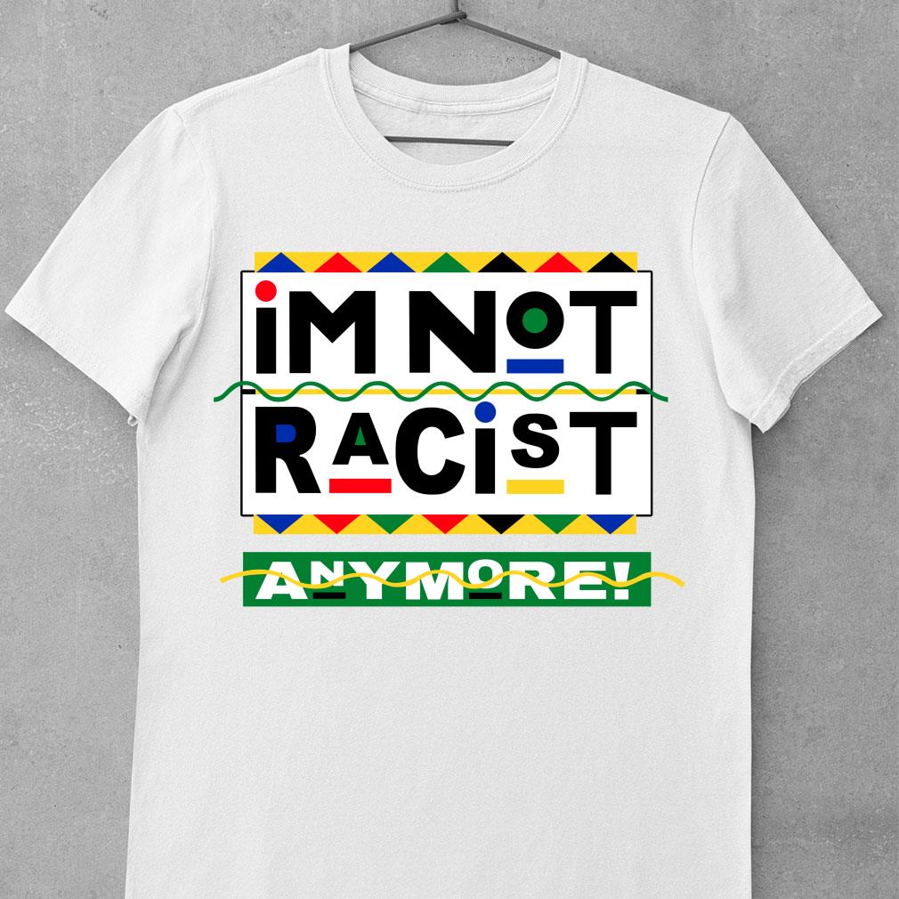 Premium iM NOT RACiST ANYMoRE shirt 8
