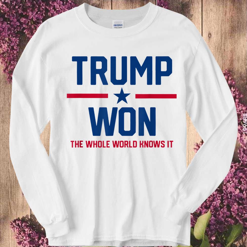 Awesome Trump Won The Whole World Knows It Shirt