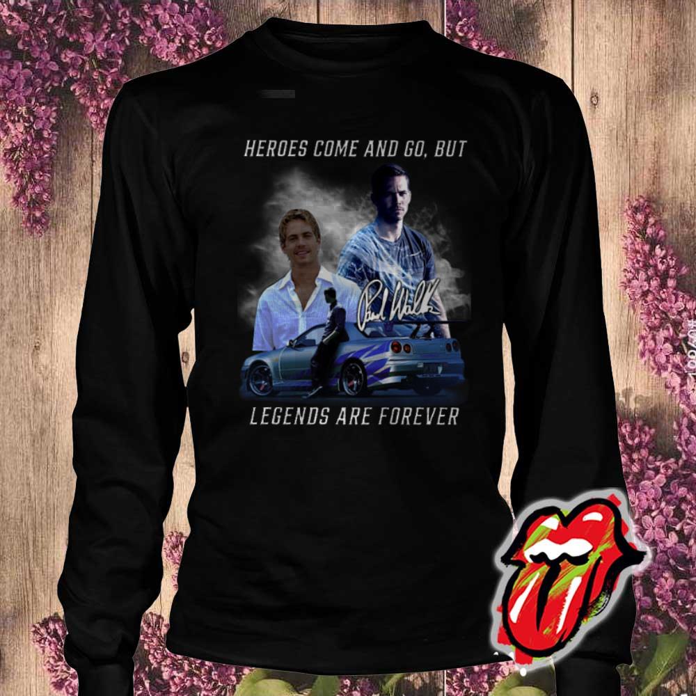 Fast and Furios Hero come and go But Legend Are Forever Shirt