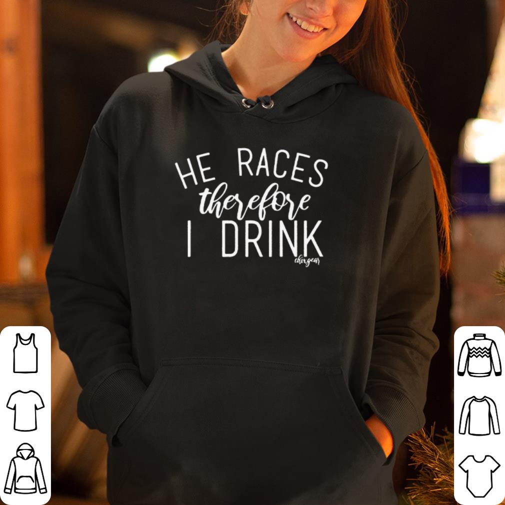https://cdn.gifteeshirt.com/dianshirts/2019/04/He-Races-Therefore-I-Drink-shirt_4.jpg