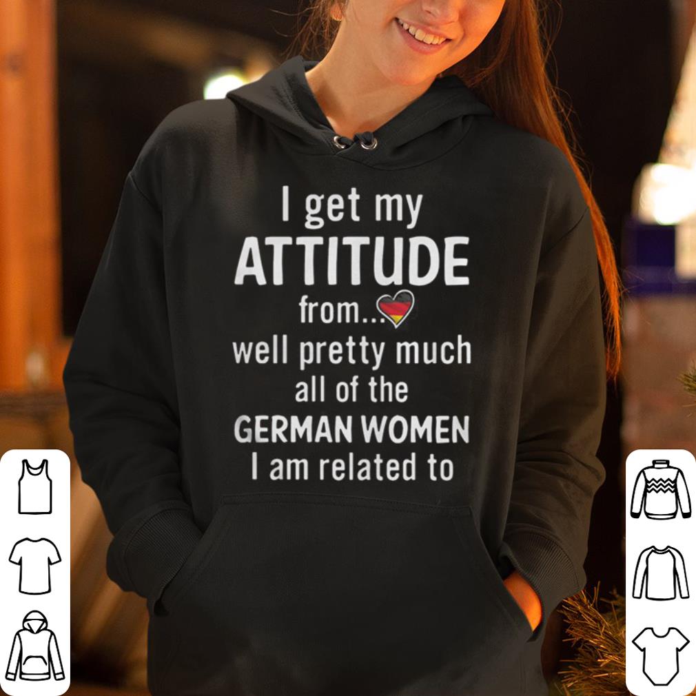 https://cdn.gifteeshirt.com/dianshirts/2019/04/I-get-my-attitude-from-well-pretty-much-all-of-the-German-women-shirt_4.jpg