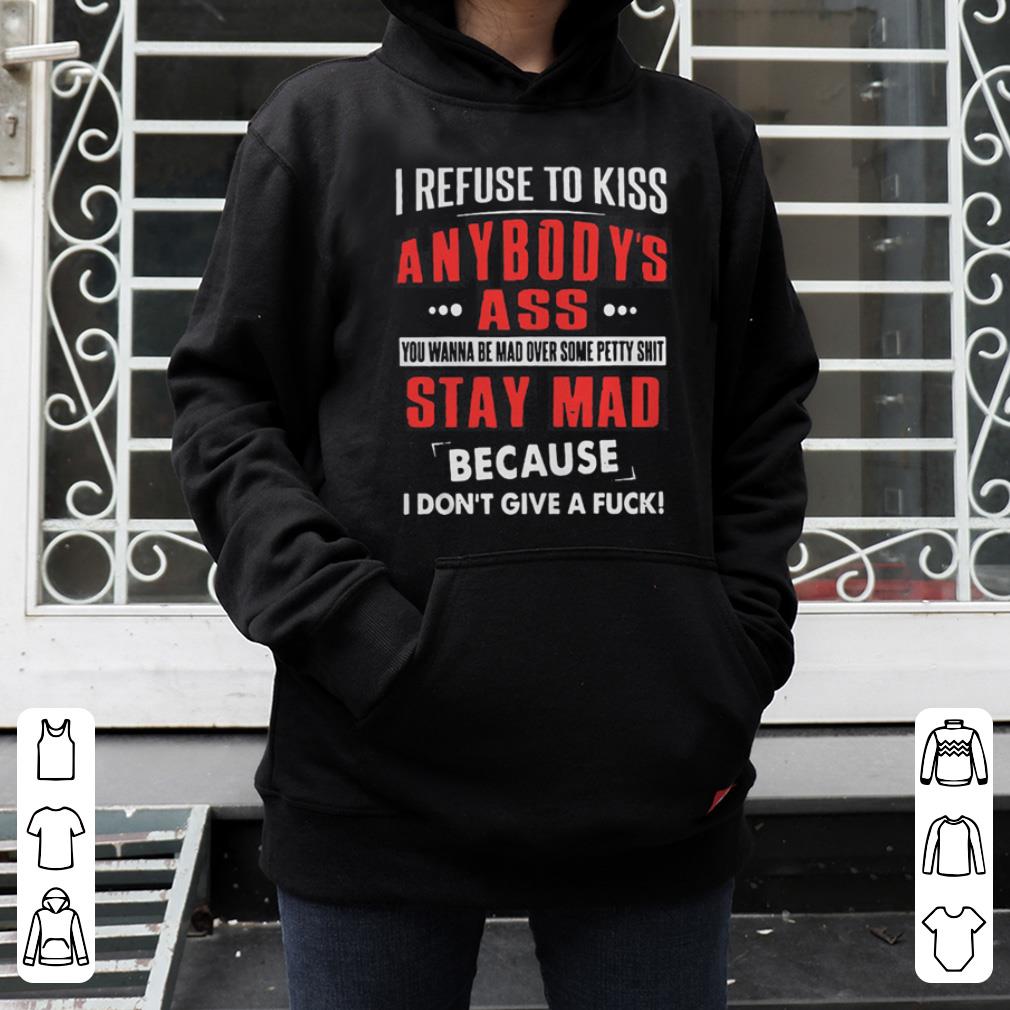https://cdn.gifteeshirt.com/dianshirts/2019/04/I-refuse-to-kiss-anybody-s-ass-you-wanna-be-mad-over-some-petty-shirt_4.jpg