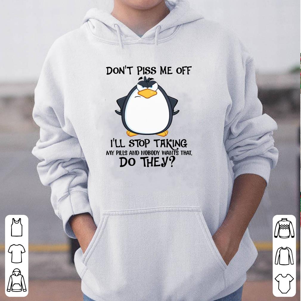 https://cdn.gifteeshirt.com/dianshirts/2019/04/Penguins-Don-t-Piss-Me-Off-I-ll-Stop-Taking-My-Pills-And-Nobody-Want-That-Do-They-shirt_4.jpg