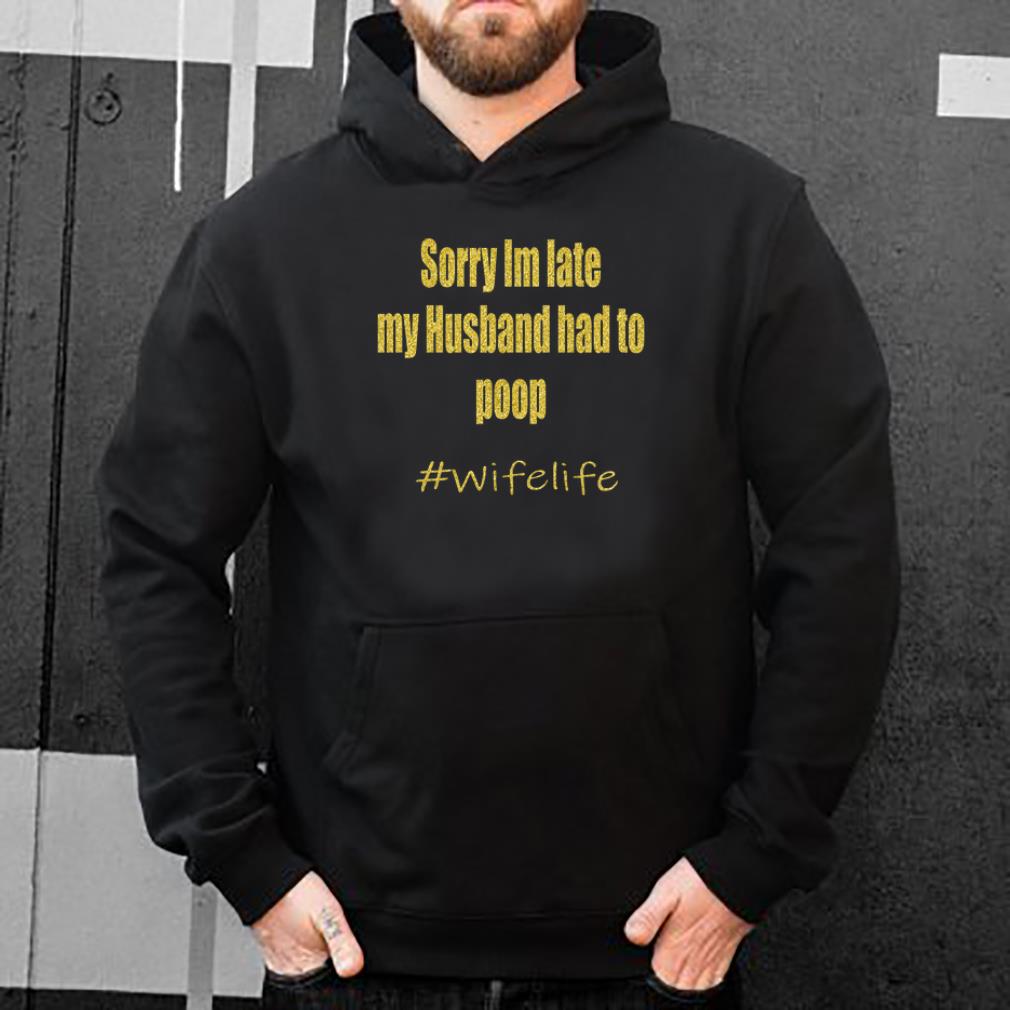 https://cdn.gifteeshirt.com/dianshirts/2019/04/Sorry-I-m-late-my-Husband-had-to-poop-wifelife-shirt_4.jpg