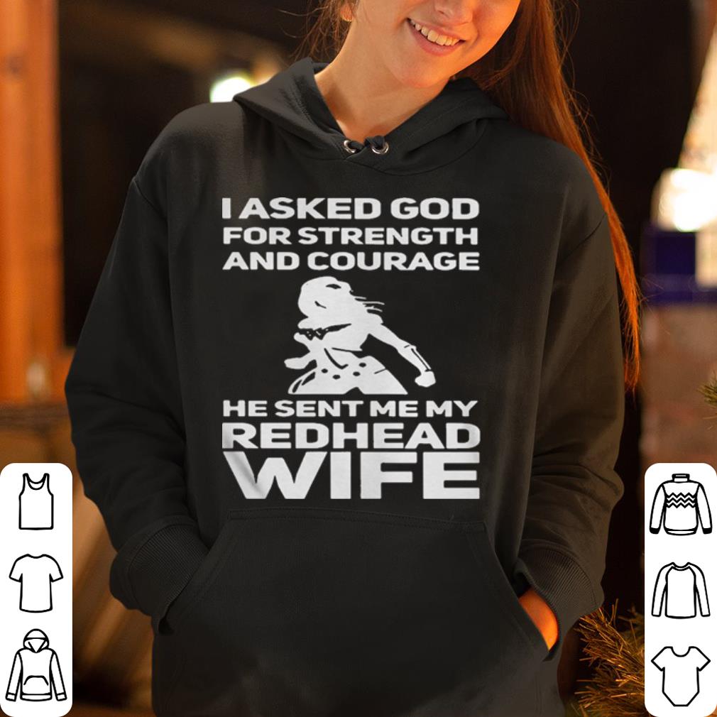 https://cdn.gifteeshirt.com/dianshirts/2019/05/I-asked-God-for-strength-and-courage-he-sent-me-my-redhead-wife-shirt_4.jpg