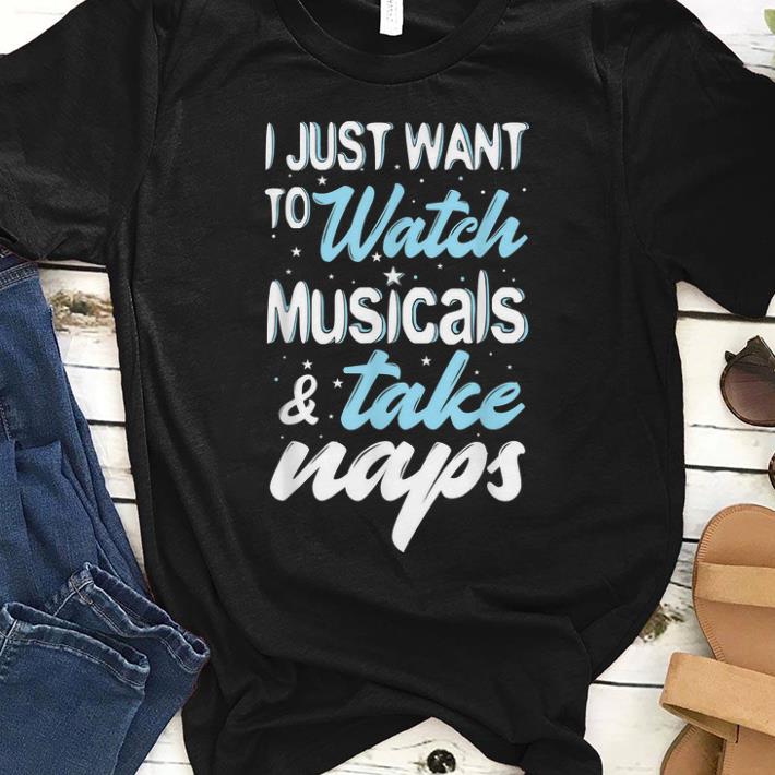 I Just Want To Watch Musicals And Take Naps Theater shirt