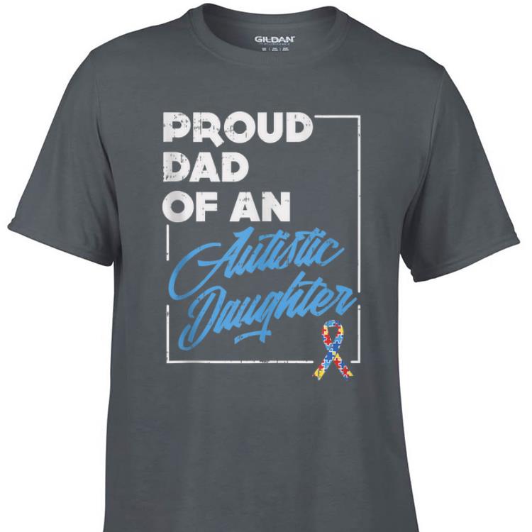 Aweome Proud Dad Of An Autistic Daughter Autism Awareness shirt