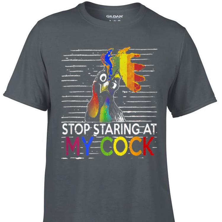 Aweome Stop Staring At My Cock LGBT Chicken shirt