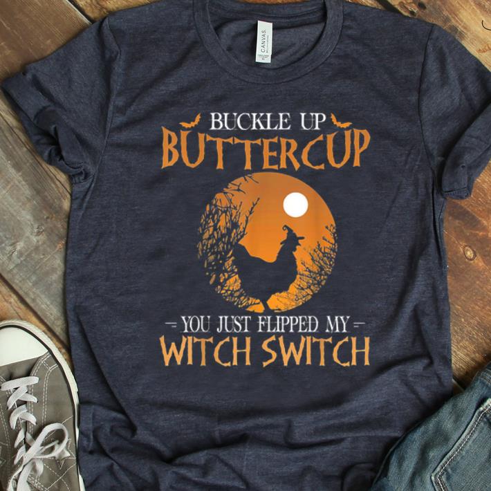 Awesome Buckle Up Buttercup You Just Flipped My Witch Switch Chicken shirt