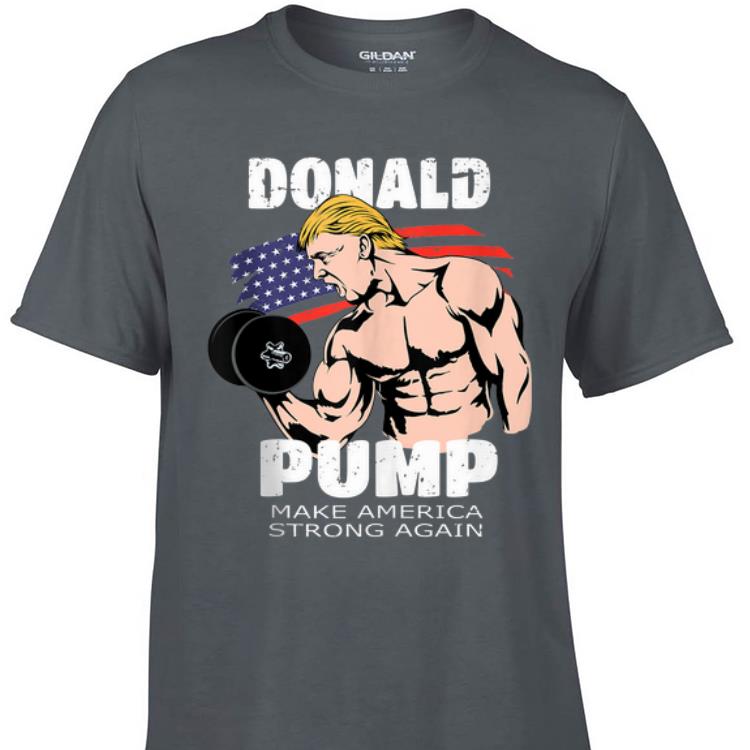 Awesome Donald Pump Make America Strong Again shirt