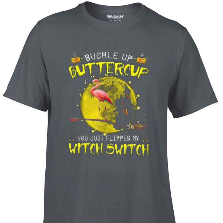Awesome Flamingo Buckle Up Buttercup You Just Flipped My Witch Switch shirt