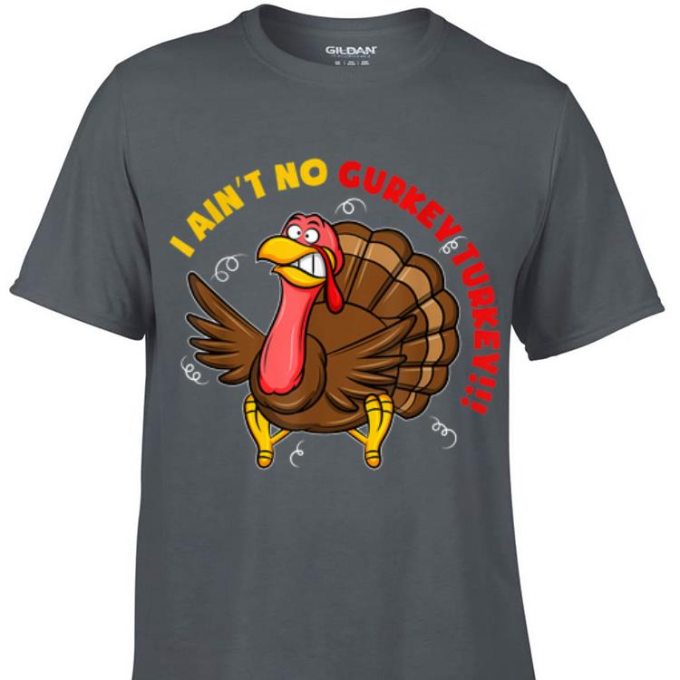 Awesome I Ain't No Gurkey Turkey Hyperactive Family shirt