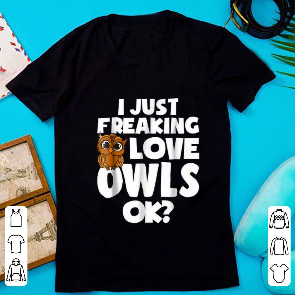 Awesome I Just Freaking Love Owls Ok shirt