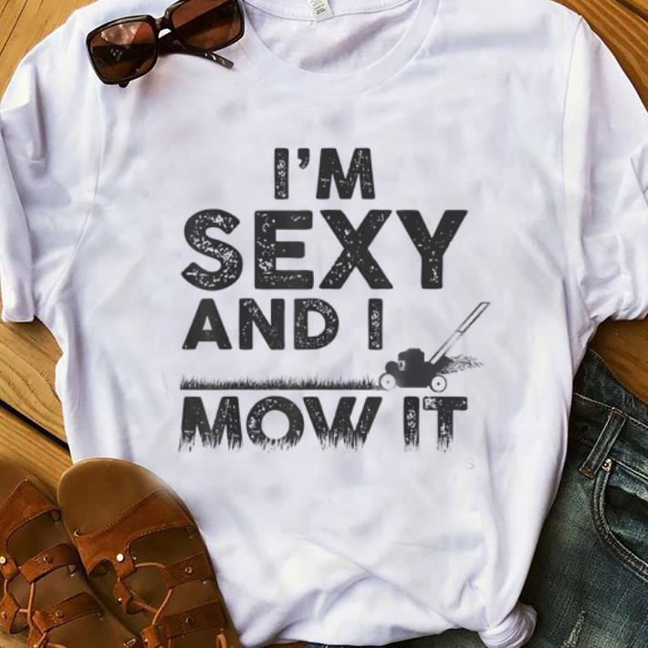 Awesome I'm Sexy And I Mow It Lawn Mowing Gardening shirt