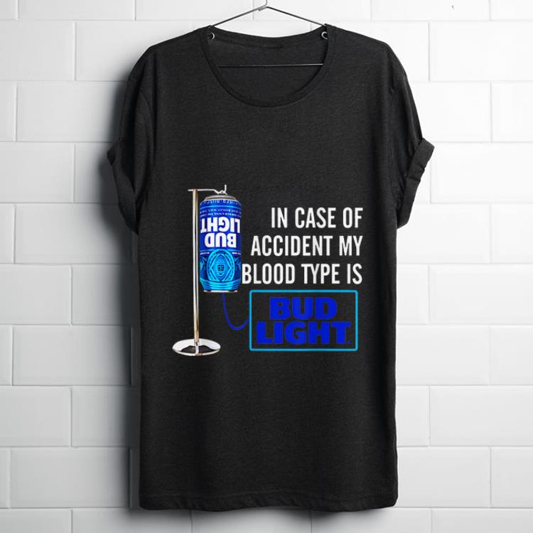 Awesome In Case Of Accident My Blood Type Is Bud Light shirt