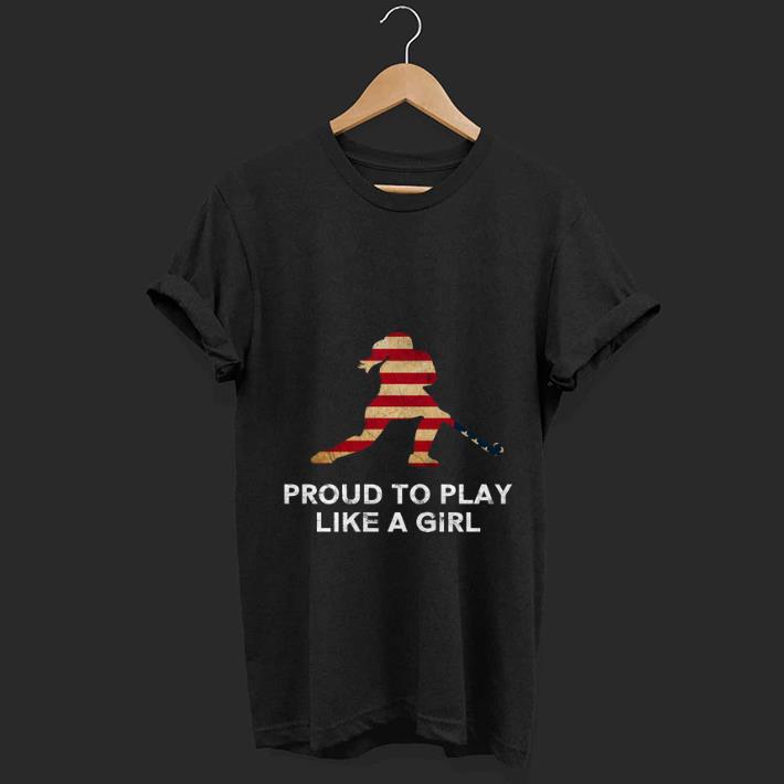 Awesome Proud To Play Like A Girl American Flag shirt