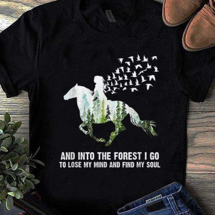 Awesome Ride A Horse And Into The Forest I Go To Lose My Mind And Find My Soul shirt