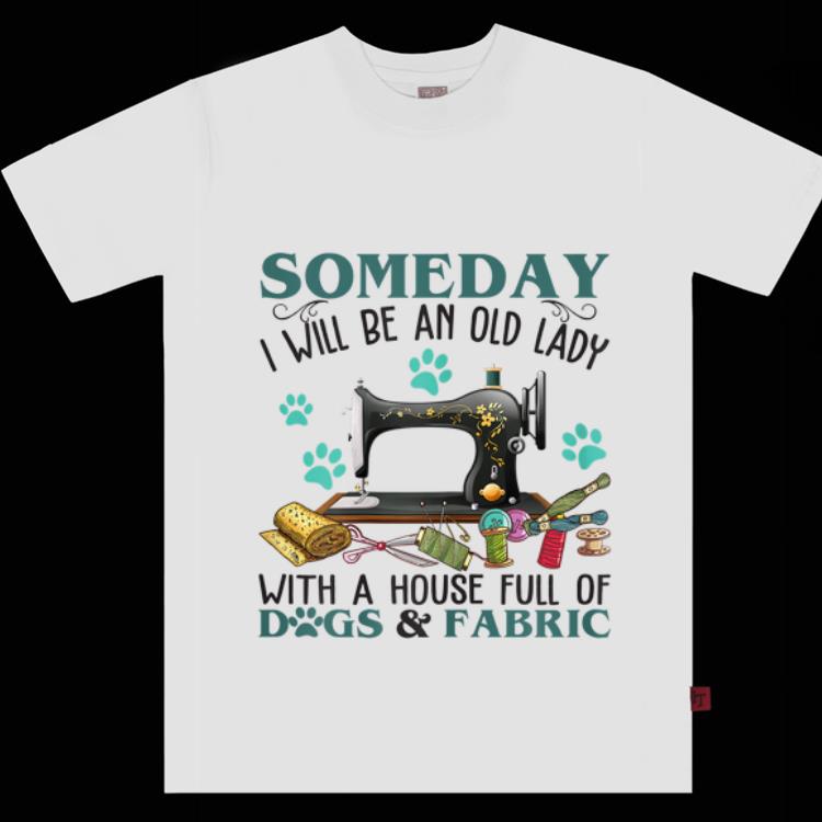 Awesome Someday I Will Be An Old Lady With A House Full Of Dog And Fabric shirt