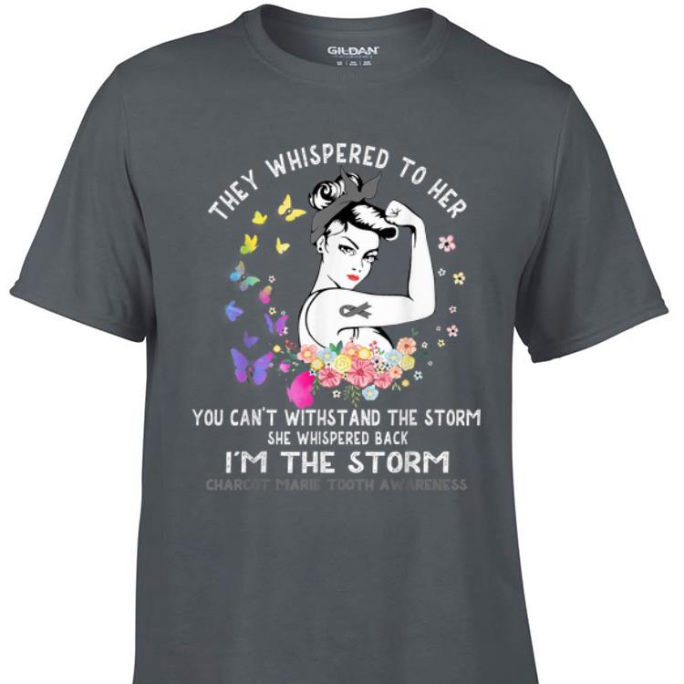 Awesome They Whisperd To Her You Can't Withstand The Storm Charcot Marie Tooth Awareness shirt