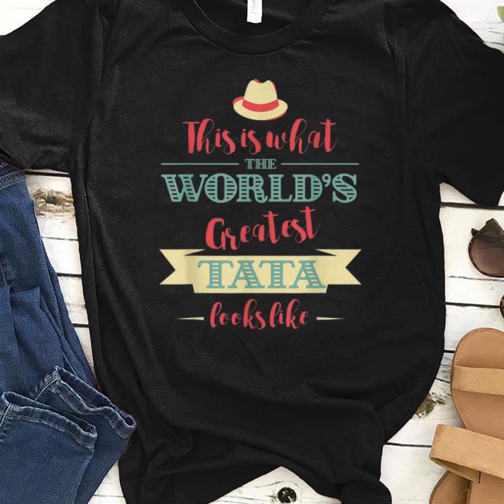 Awesome This Is What The World's Greatest Tata Look Like shirt
