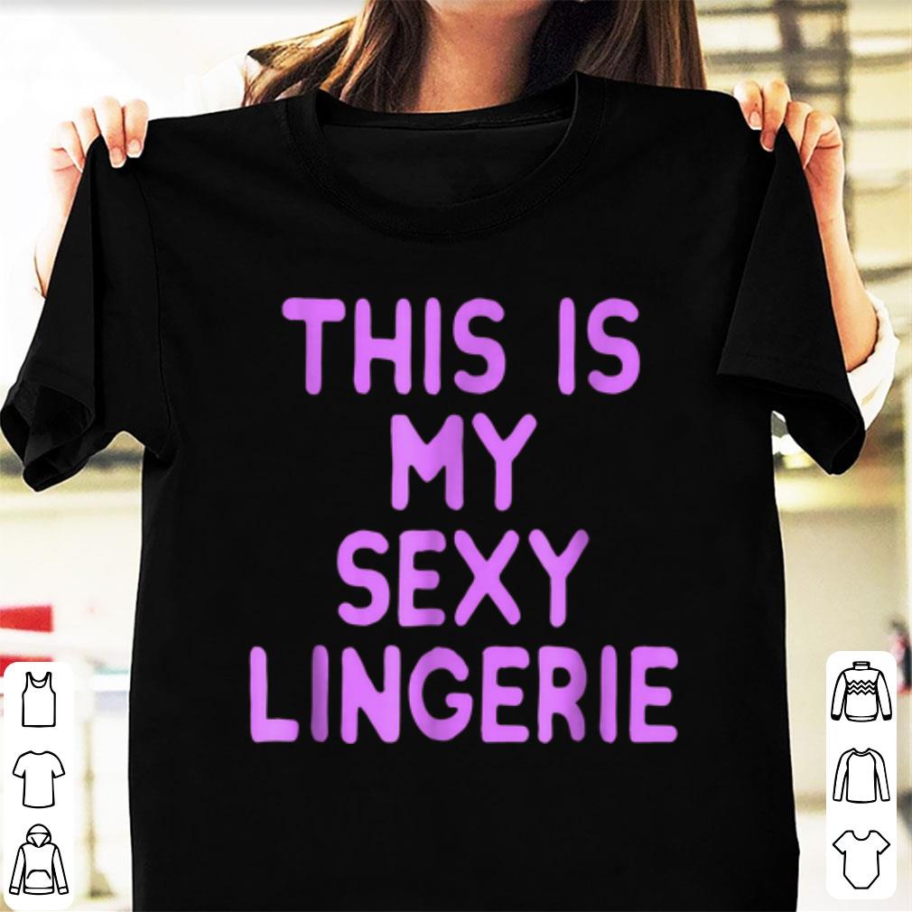 Awesome This Is my Sexy Lingerie shirt