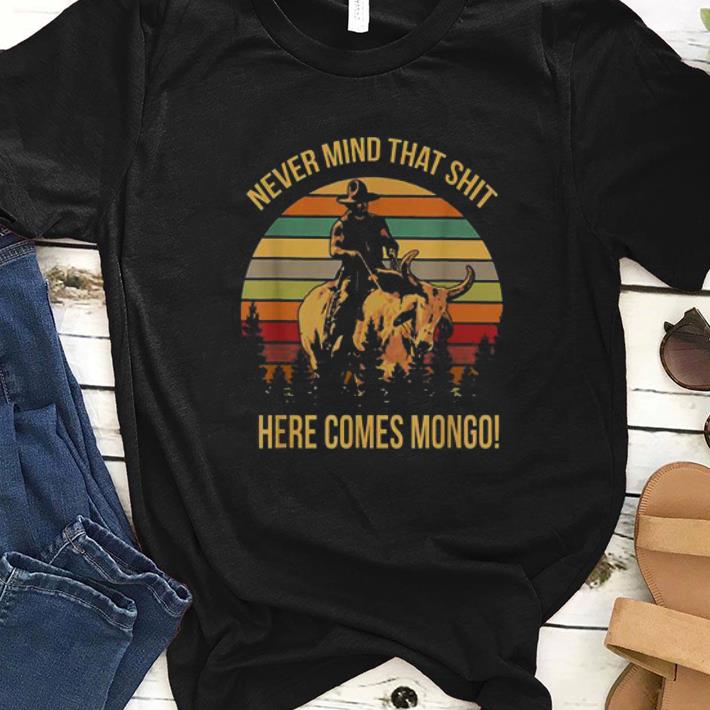 Awesome Vintage Never Mind That Shit Here Come Mongo Blazing Saddles shirt