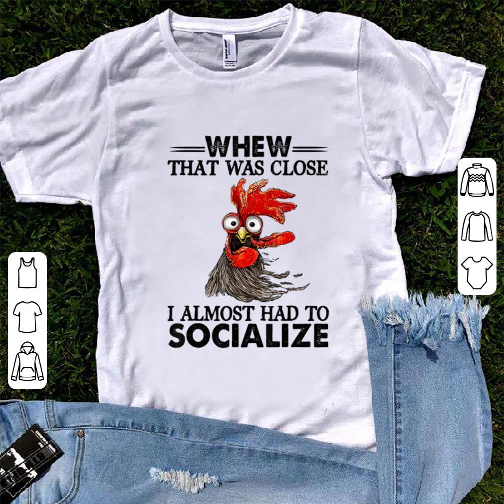 Awesome Whew That Was Close I Almost Had To Socialize Chicken Farmer shirt