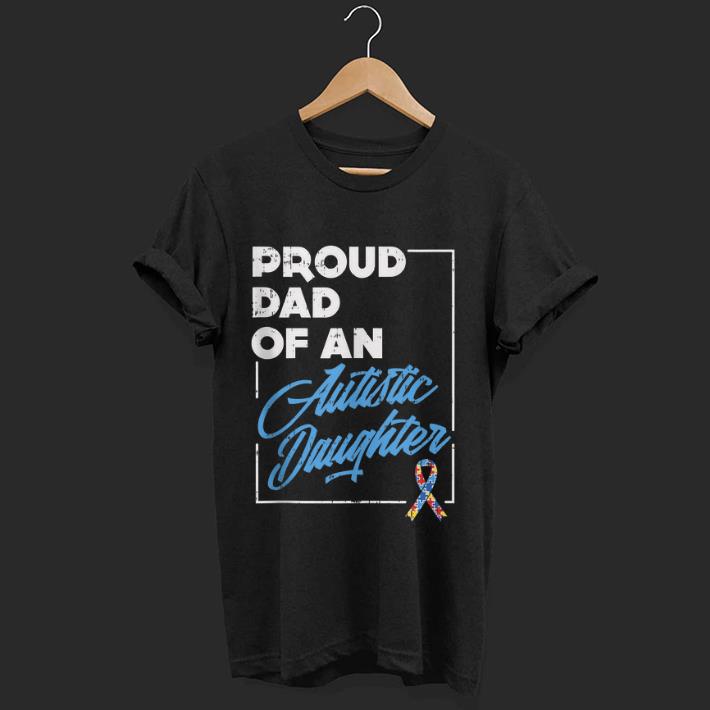 Hot Proud Dad Of An Autistic Daughter Autism Awareness shirt