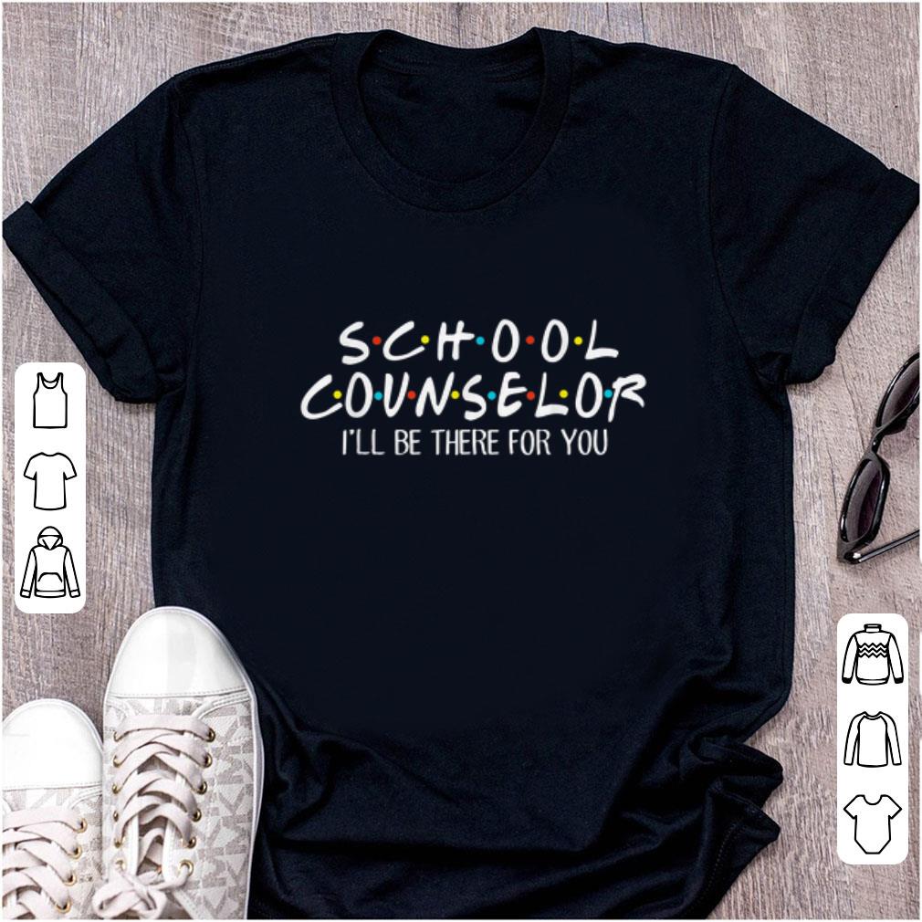 Hot School Counselor I'll be There For You shirt