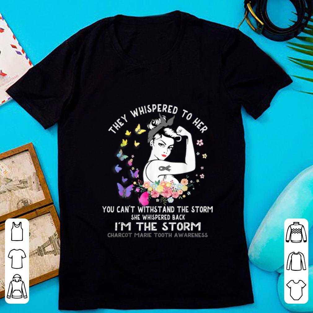 Hot They Whisperd To Her You Can't Withstand The Storm Charcot Marie Tooth Awareness shirt