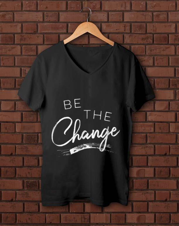 Nice Be the Change shirt