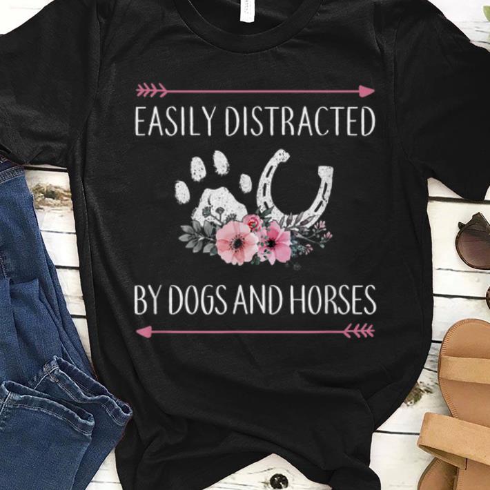 Nice Easily Distracted by Dogs And Horses shirt