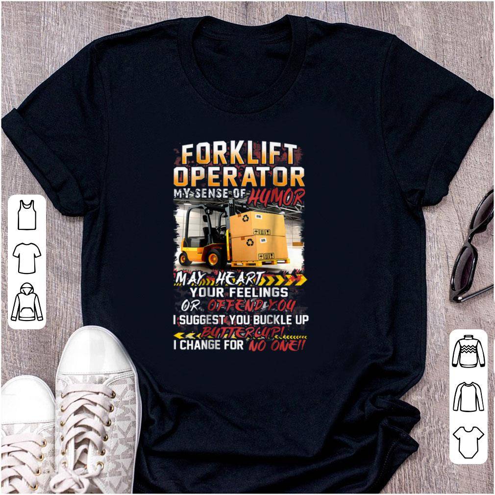 Nice Forklift Operator My Sense Of Humor May Heart Your Feelings Or Offend You shirt