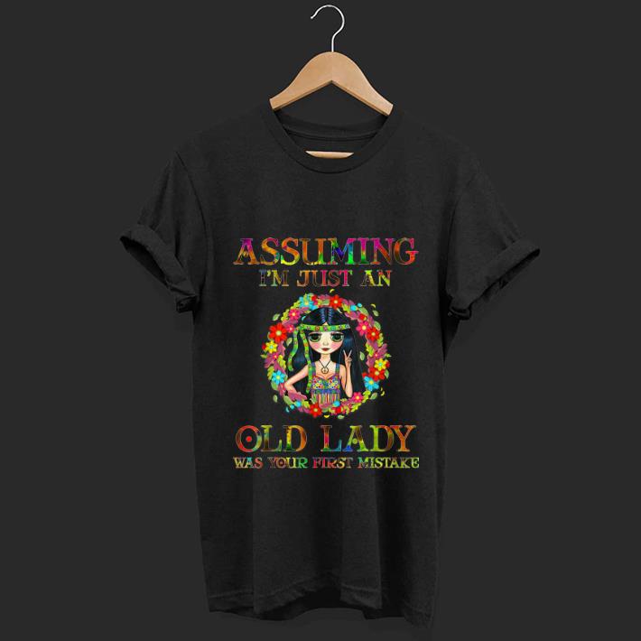 Nice Hippie Girl Assuming I'm Just An Old Lady Was Your First Mistake shirt