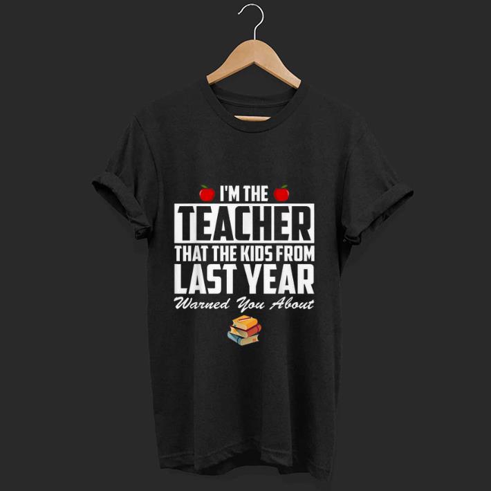 Nice I'm the Teacher That The Kids From Last Year Warned You About shirt