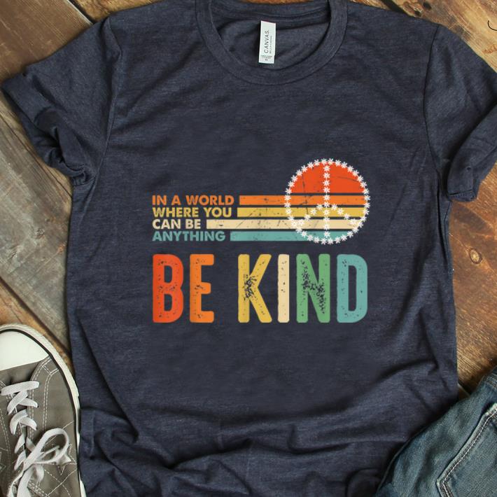 Nice In A World Where You Can Be Anything Be Kind Peace Vintage shirt